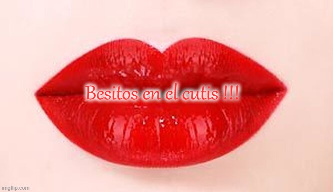 Besitos en el cutis !!! | made w/ Imgflip meme maker