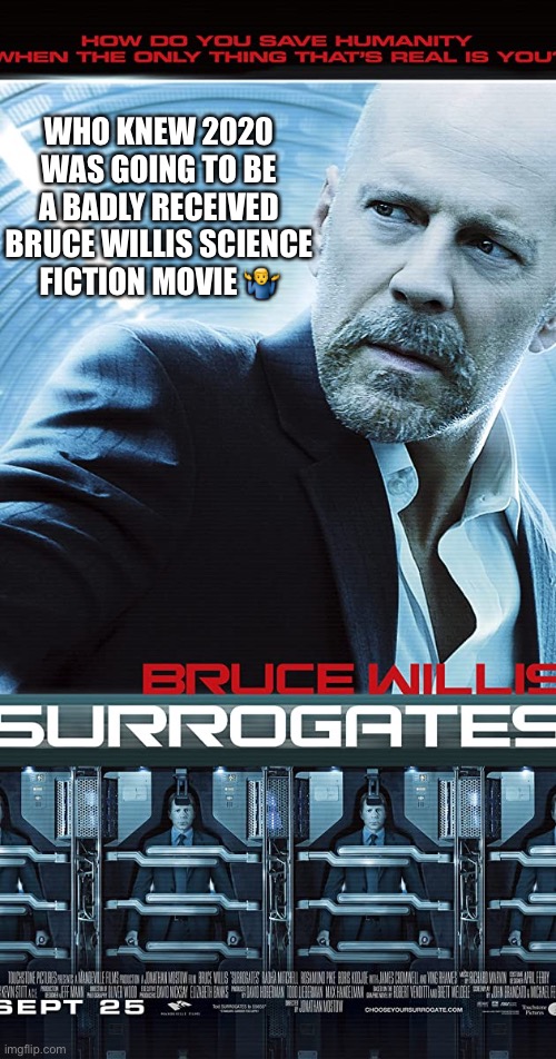 2020 is ...... | WHO KNEW 2020 WAS GOING TO BE A BADLY RECEIVED BRUCE WILLIS SCIENCE FICTION MOVIE 🤷‍♂️ | image tagged in bruce willis | made w/ Imgflip meme maker