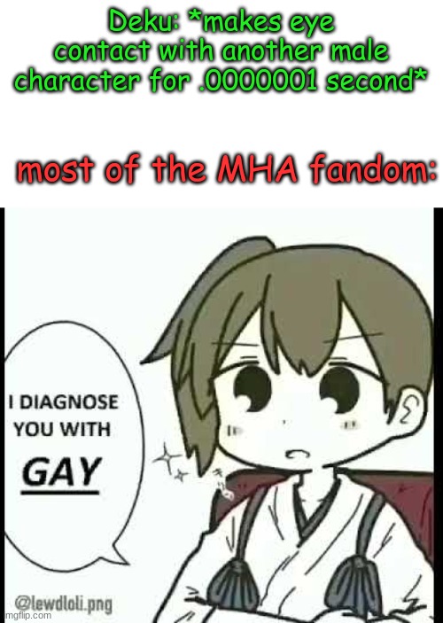 just a joke, K? | Deku: *makes eye contact with another male character for .0000001 second*; most of the MHA fandom: | image tagged in gay,i diagnose you with dead,mha,bnha,ship | made w/ Imgflip meme maker
