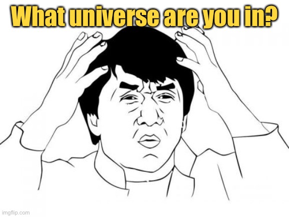Jackie Chan WTF Meme | What universe are you in? | image tagged in memes,jackie chan wtf | made w/ Imgflip meme maker