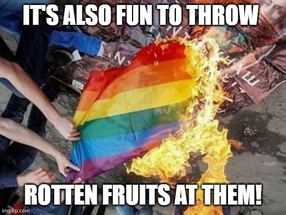 IT'S ALSO FUN TO THROW ROTTEN FRUITS AT THEM! | made w/ Imgflip meme maker