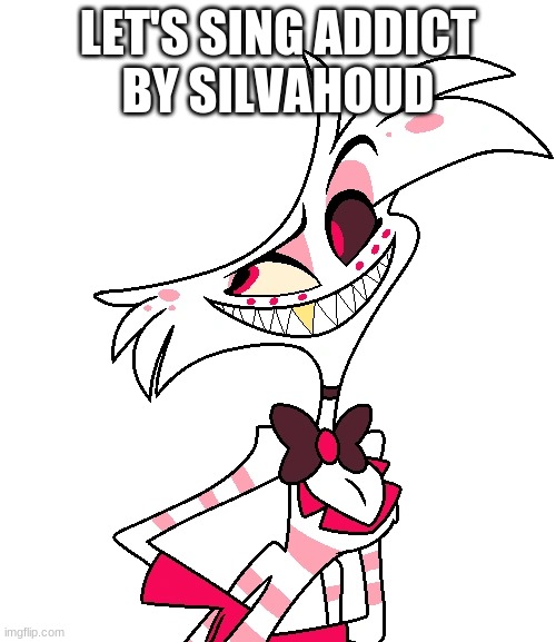 Let's sing addict because i'm a lonely teenager who's addicted to hazbin hotel. | LET'S SING ADDICT
BY SILVAHOUD | image tagged in angel dust,hazbin hotel | made w/ Imgflip meme maker