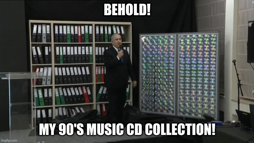 Bibi's music collection | BEHOLD! MY 90'S MUSIC CD COLLECTION! | image tagged in netanyahu,israel,cd,collection,bibi | made w/ Imgflip meme maker