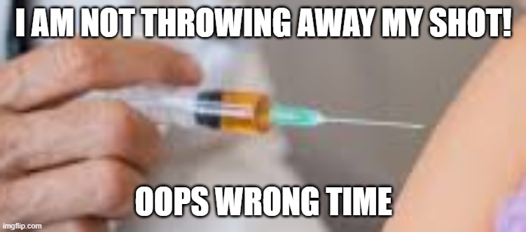 i made this... | I AM NOT THROWING AWAY MY SHOT! OOPS WRONG TIME | image tagged in memes,hamilton,funny,my shot | made w/ Imgflip meme maker