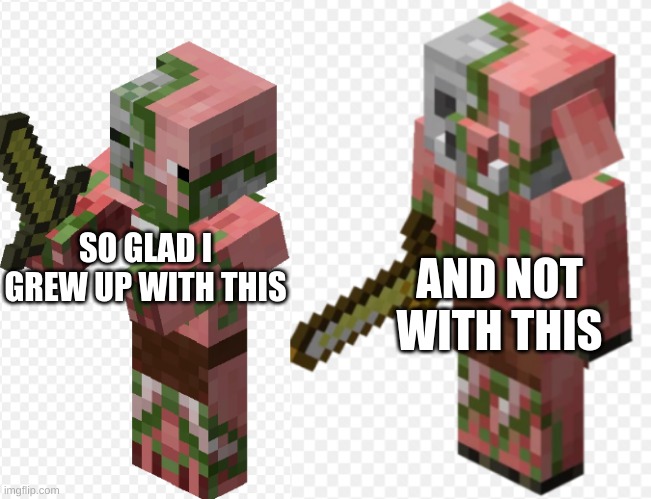 SO GLAD I GREW UP WITH THIS; AND NOT WITH THIS | image tagged in minecraft | made w/ Imgflip meme maker
