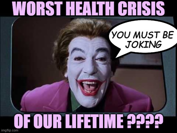 WORST HEALTH CRISIS OF OUR LIFETIME ???? YOU MUST BE 
JOKING | made w/ Imgflip meme maker