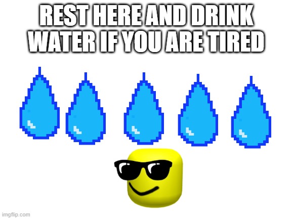 Blank White Template | REST HERE AND DRINK WATER IF YOU ARE TIRED | image tagged in blank white template,memes | made w/ Imgflip meme maker