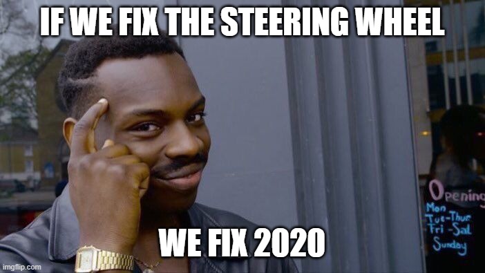 Roll Safe Think About It Meme | IF WE FIX THE STEERING WHEEL WE FIX 2020 | image tagged in memes,roll safe think about it | made w/ Imgflip meme maker