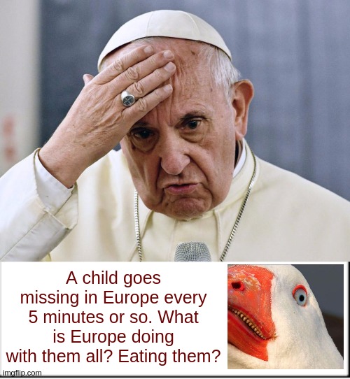 https://missingchildreneurope.eu/ | A child goes missing in Europe every 5 minutes or so. What is Europe doing with them all? Eating them? | made w/ Imgflip meme maker