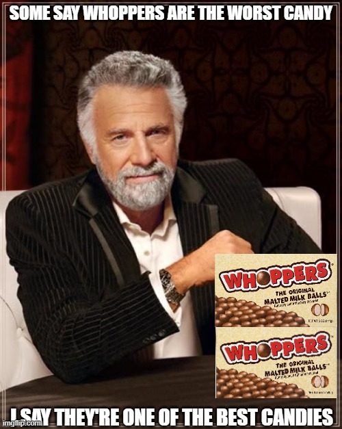 The Most Interesting Man In The World | SOME SAY WHOPPERS ARE THE WORST CANDY; I SAY THEY'RE ONE OF THE BEST CANDIES | image tagged in memes,the most interesting man in the world | made w/ Imgflip meme maker