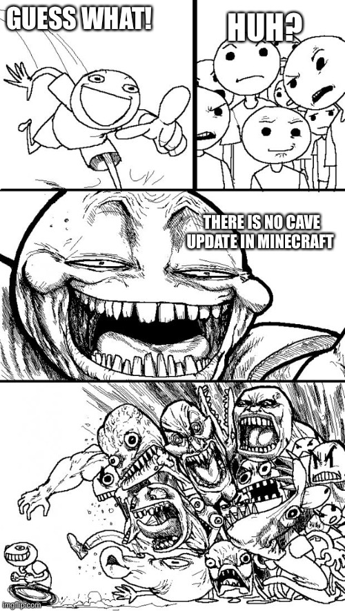 Sign the petition for cave update | HUH? GUESS WHAT! THERE IS NO CAVE UPDATE IN MINECRAFT | image tagged in memes,hey internet | made w/ Imgflip meme maker