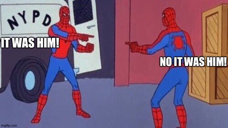 spiderman pointing at spiderman | IT WAS HIM! NO IT WAS HIM! | image tagged in spiderman pointing at spiderman | made w/ Imgflip meme maker