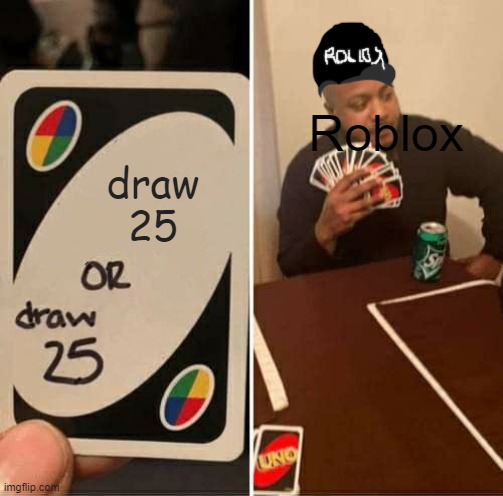 UNO Draw 25 Cards Meme | draw 25 Roblox | image tagged in memes,uno draw 25 cards | made w/ Imgflip meme maker