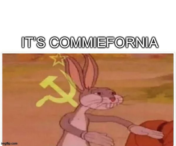 Commiefornia | IT’S COMMIEFORNIA | image tagged in communist bugs bunny | made w/ Imgflip meme maker
