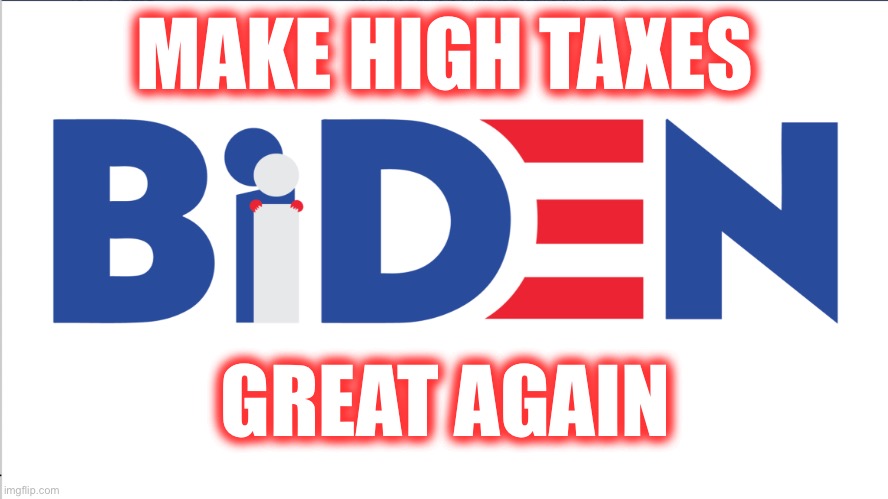 Make High Taxes Great Again | MAKE HIGH TAXES; GREAT AGAIN | image tagged in biden campaign poster blank | made w/ Imgflip meme maker