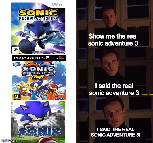 where not getting one | Show me the real sonic adventure 3; I said the real sonic adventure 3; I SAID THE REAL SONIC ADVENTURE 3! | image tagged in perfection | made w/ Imgflip meme maker