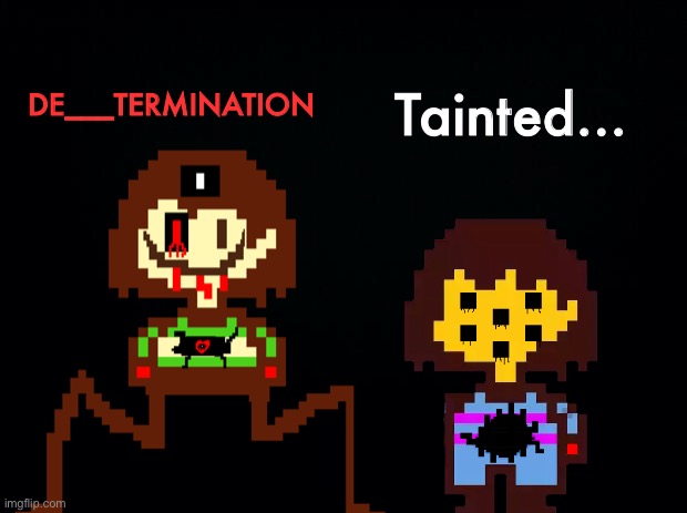 We got teh H_O_O_M_A_N_S | DE___TERMINATION; Tainted... | image tagged in memes,funny,frisk,chara | made w/ Imgflip meme maker