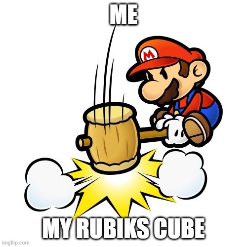 Mario Hammer Smash | ME; MY RUBIKS CUBE | image tagged in memes,mario hammer smash | made w/ Imgflip meme maker