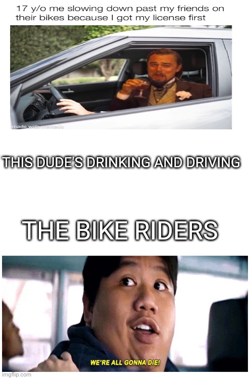 Blank White Template | THIS DUDE'S DRINKING AND DRIVING; THE BIKE RIDERS | image tagged in blank white template | made w/ Imgflip meme maker