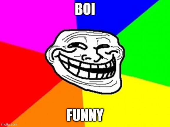 Troll Face Colored Meme | BOI FUNNY | image tagged in memes,troll face colored | made w/ Imgflip meme maker