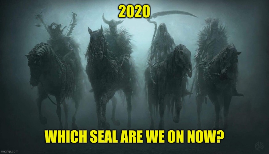 Seven Seals | 2020; WHICH SEAL ARE WE ON NOW? | image tagged in 2020,apocalypse,nc earthquake,covid,beirut | made w/ Imgflip meme maker