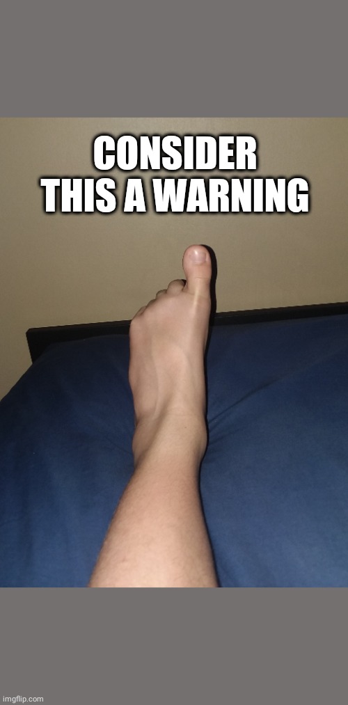 This toe is giving you a warning | CONSIDER THIS A WARNING | image tagged in memes,funny | made w/ Imgflip meme maker