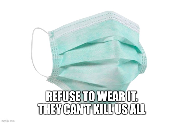 Face mask | REFUSE TO WEAR IT. THEY CAN’T KILL US ALL | image tagged in face mask | made w/ Imgflip meme maker