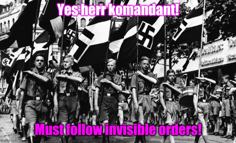 Nazi Parade | Yes herr komandant! Must follow invisible orders! | image tagged in nazi parade | made w/ Imgflip meme maker