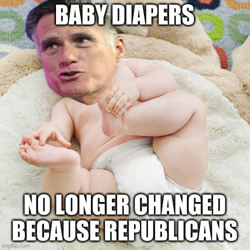 Senator Mitt Romney | BABY DIAPERS NO LONGER CHANGED BECAUSE REPUBLICANS | image tagged in senator mitt romney | made w/ Imgflip meme maker