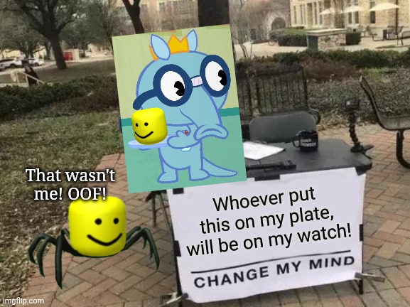 OOF on my plate! | That wasn't me! OOF! Whoever put this on my plate, will be on my watch! | image tagged in memes,change my mind,non-amused sniffles htf,crossover,funny,roblox oof | made w/ Imgflip meme maker