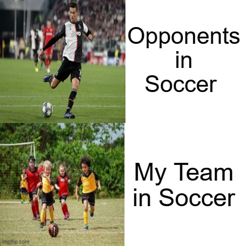Opponents in Soccer; My Team in Soccer | made w/ Imgflip meme maker