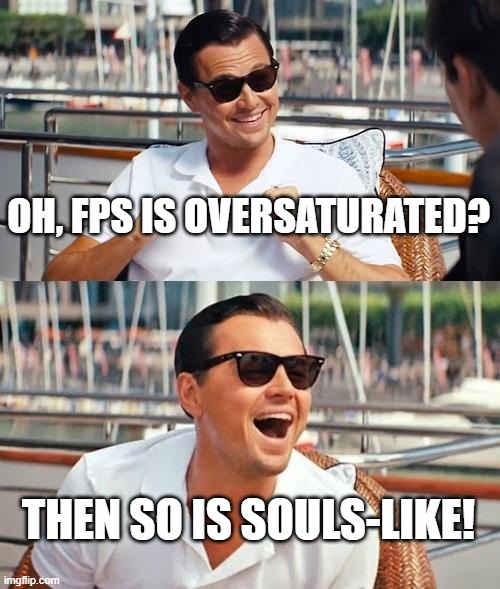 Take That, Pathetic And Hypocritical Souls Fanboys! | OH, FPS IS OVERSATURATED? THEN SO IS SOULS-LIKE! | image tagged in memes,leonardo dicaprio wolf of wall street,dark souls,souls,fps,memes | made w/ Imgflip meme maker