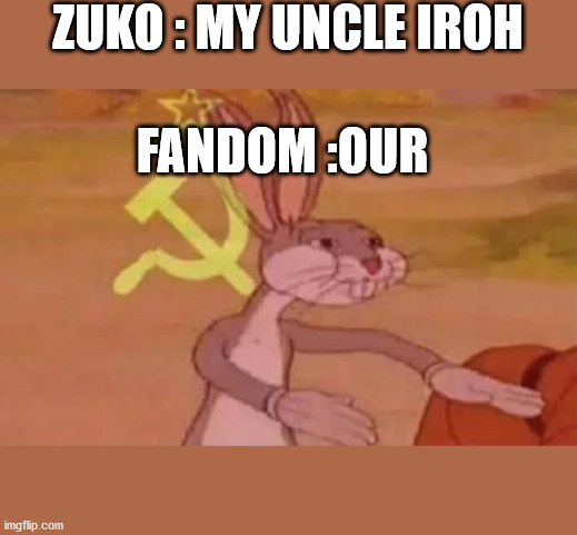 Zuko and Uncle Iroh | ZUKO : MY UNCLE IROH; FANDOM :OUR | image tagged in bugs bunny communist | made w/ Imgflip meme maker