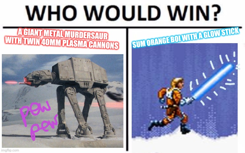 Who Would Win? | A GIANT METAL MURDERSAUR WITH TWIN 40MM PLASMA CANNONS; SUM ORANGE BOI WITH A GLOW STICK | image tagged in memes,who would win,luke skywalker,star wars | made w/ Imgflip meme maker