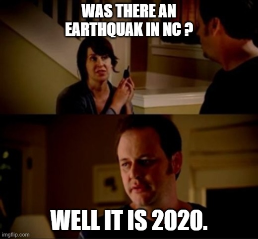 well | WAS THERE AN EARTHQUAK IN NC ? WELL IT IS 2020. | image tagged in jake from state farm | made w/ Imgflip meme maker