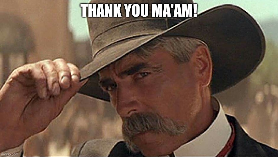Thank you ma'am | THANK YOU MA'AM! | image tagged in thank you ma'am | made w/ Imgflip meme maker