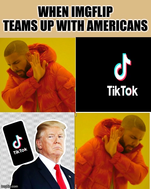 Drake Hotline Bling | WHEN IMGFLIP TEAMS UP WITH AMERICANS | image tagged in memes,drake hotline bling,tik tok,meanwhile on imgflip,imgflip users | made w/ Imgflip meme maker