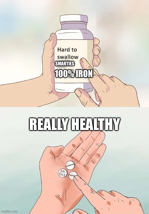 Hard and nutritious smarties | 100% IRON; SMARTIES; REALLY HEALTHY | image tagged in memes,hard to swallow pills | made w/ Imgflip meme maker