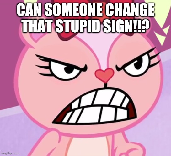 CAN SOMEONE CHANGE THAT STUPID SIGN!!? | made w/ Imgflip meme maker