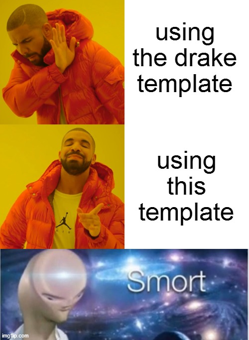 based on a true story | using the drake template; using this template | image tagged in memes,drake hotline bling,meme man smort | made w/ Imgflip meme maker