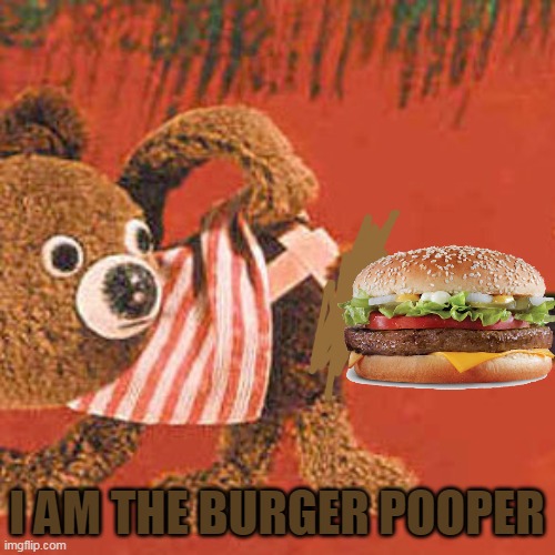 I AM THE BURGER POOPER | made w/ Imgflip meme maker