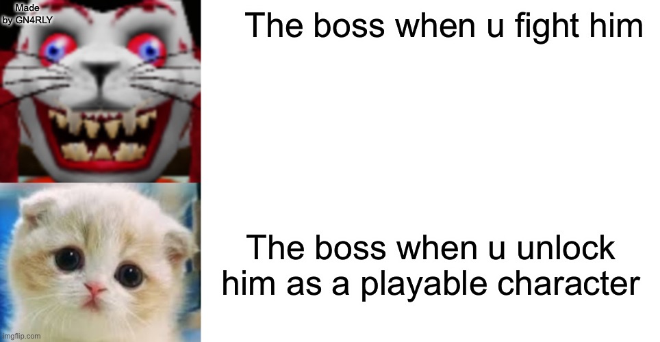 The boss when u fight him, the boss when u unlock him as a playable character | Made by GN4RLY; The boss when u fight him; The boss when u unlock him as a playable character | image tagged in i pooped | made w/ Imgflip meme maker