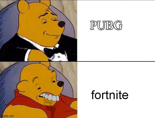 am i right? PS no 9 yr olds commenting if you play fortnite | PUBG; fortnite | image tagged in tuxedo winnie the pooh grossed reverse | made w/ Imgflip meme maker