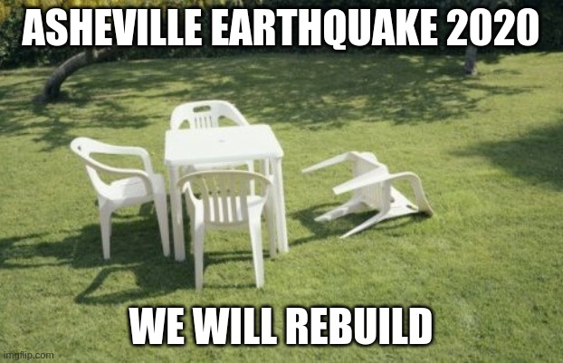 Asheville Earthquake 2020 | ASHEVILLE EARTHQUAKE 2020; WE WILL REBUILD | image tagged in memes,we will rebuild | made w/ Imgflip meme maker