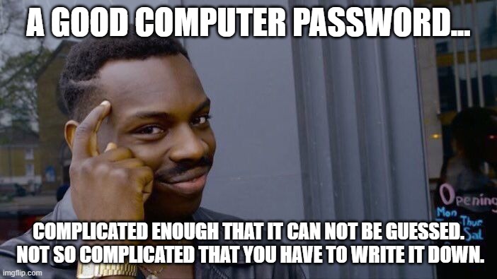 Roll Safe Think About It Meme | A GOOD COMPUTER PASSWORD... COMPLICATED ENOUGH THAT IT CAN NOT BE GUESSED.  NOT SO COMPLICATED THAT YOU HAVE TO WRITE IT DOWN. | image tagged in memes,roll safe think about it | made w/ Imgflip meme maker