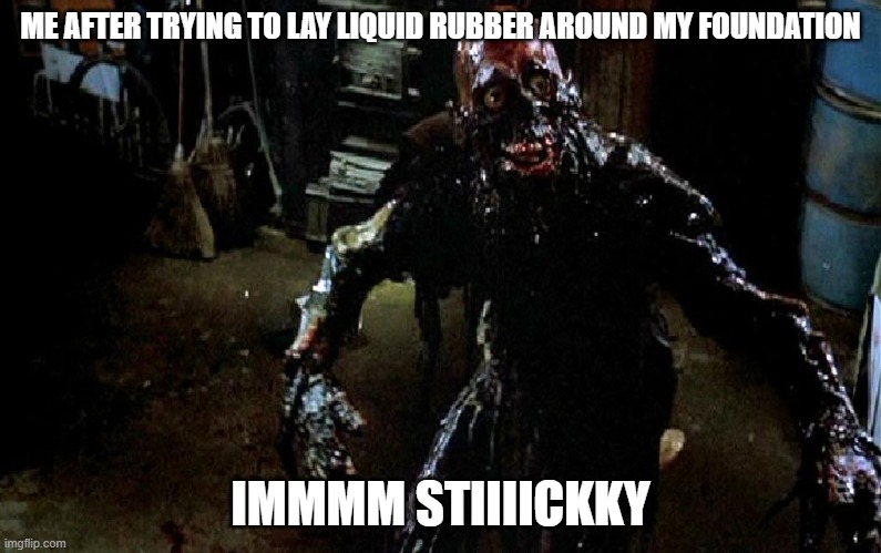 im sticky | ME AFTER TRYING TO LAY LIQUID RUBBER AROUND MY FOUNDATION; IMMMM STIIIICKKY | image tagged in housework,dirty,stick,funny memes,upset | made w/ Imgflip meme maker