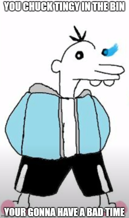 Manny + Sans = A bad time | YOU CHUCK TINGY IN THE BIN; YOUR GONNA HAVE A BAD TIME | image tagged in sans,diary of a wimpy kid | made w/ Imgflip meme maker
