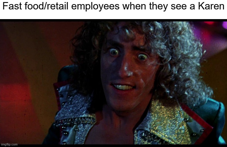 wish me luck | Fast food/retail employees when they see a Karen | image tagged in karen,the who,say sike right now,poker face | made w/ Imgflip meme maker