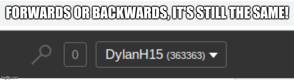Backwards/forwards still 363363!!!! | FORWARDS OR BACKWARDS, IT'S STILL THE SAME! | image tagged in memes,points,363363 points,bacwards or forwards | made w/ Imgflip meme maker