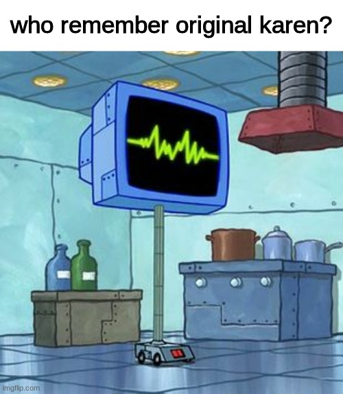 who remember original karen? | image tagged in karen,memes,funny | made w/ Imgflip meme maker